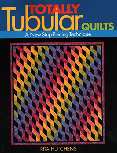 Totally Tubular Quilts: A New Strip-Piecing Technique von C&T Publishing